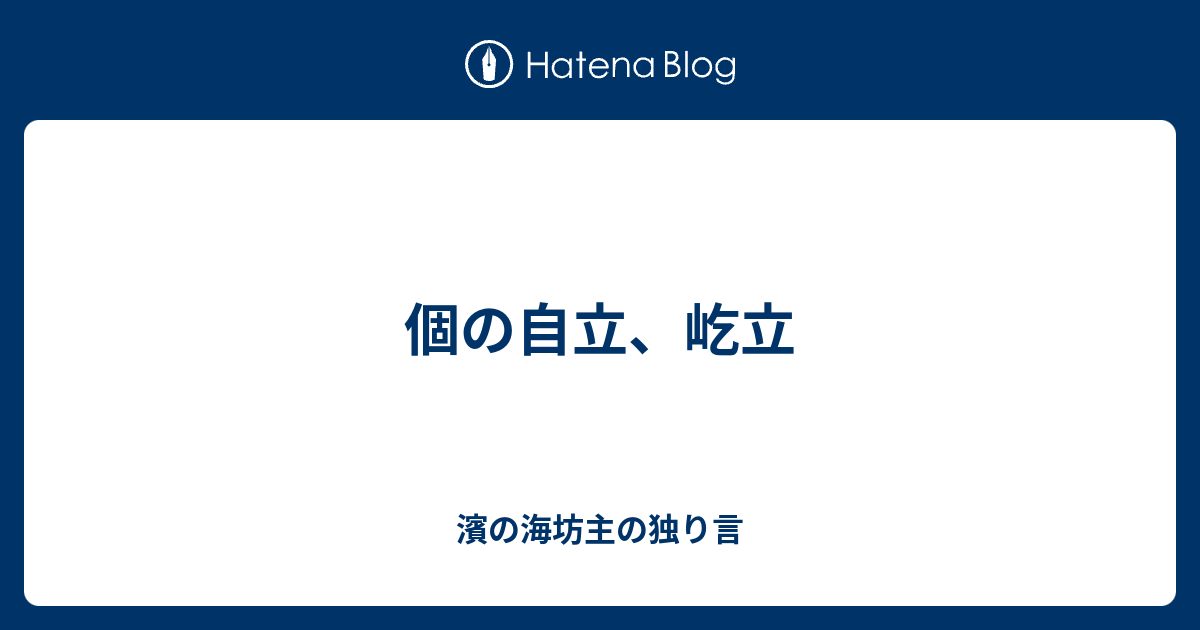 個の自立、屹立 - 濱の海坊主の独り言