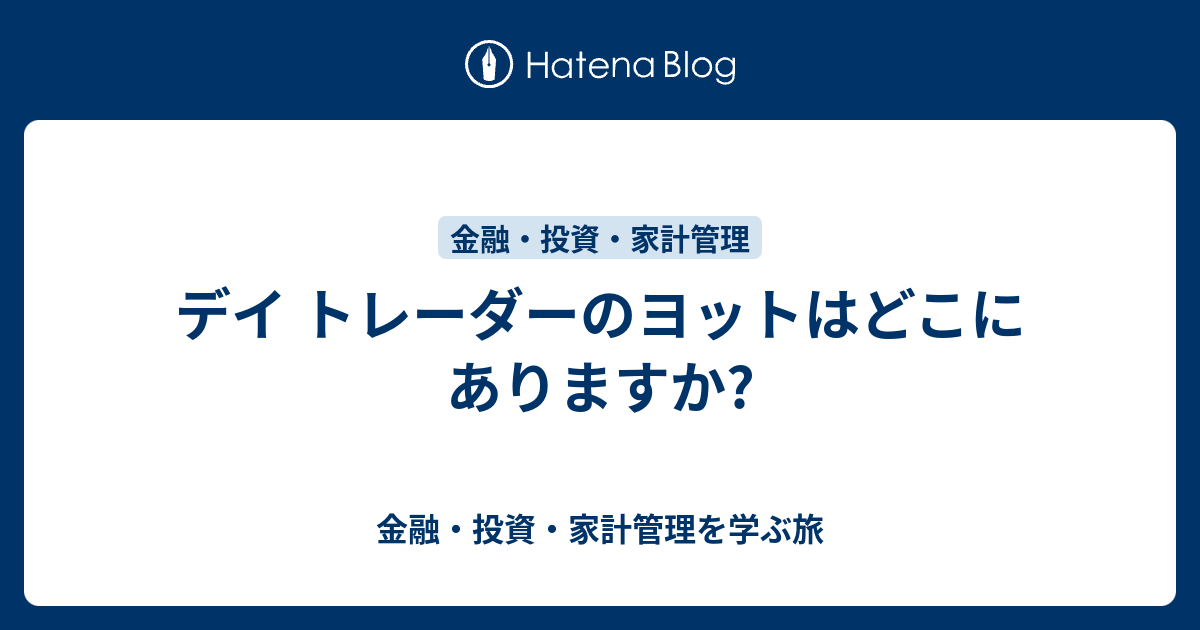 デイ トレーダーのヨットはどこにありますか? 金融・投資・家計管理を学ぶ旅
