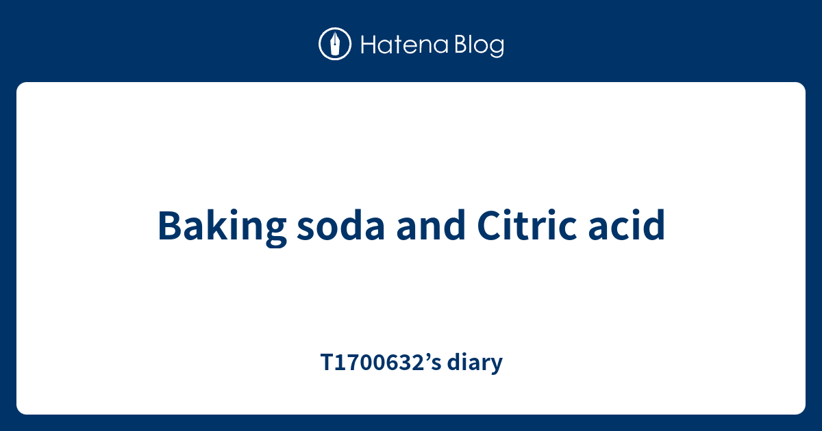 Baking soda and Citric acid T1700632’s diary
