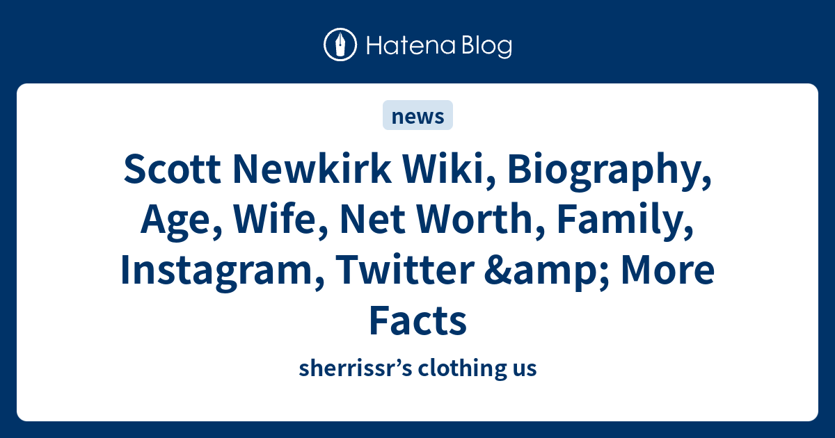 Scott Newkirk Wiki, Biography, Age, Wife, Net Worth, Family, Instagram