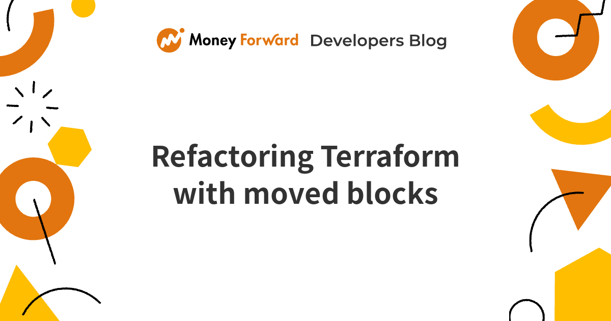 Refactoring Terraform with moved blocks - Money Forward Developers Blog