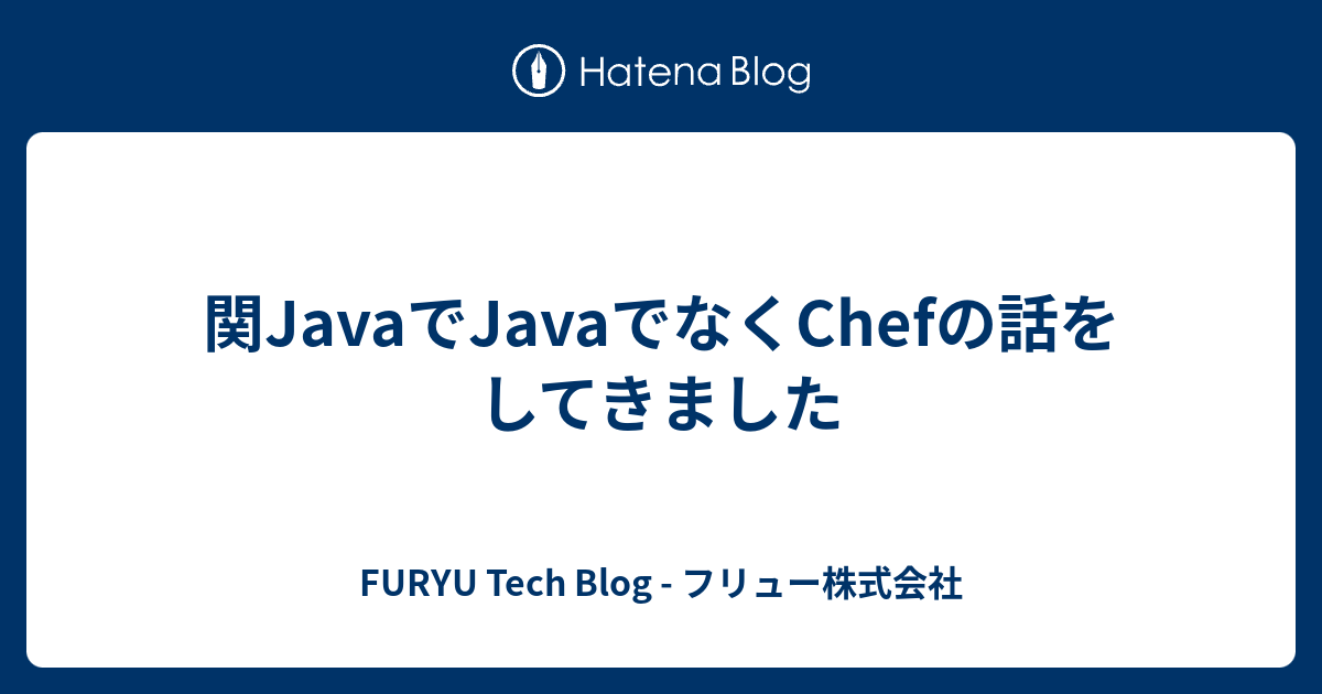関JavaでJavaでなくChefの話をしてきました - FURYU Tech Blog - フリュー株式会社