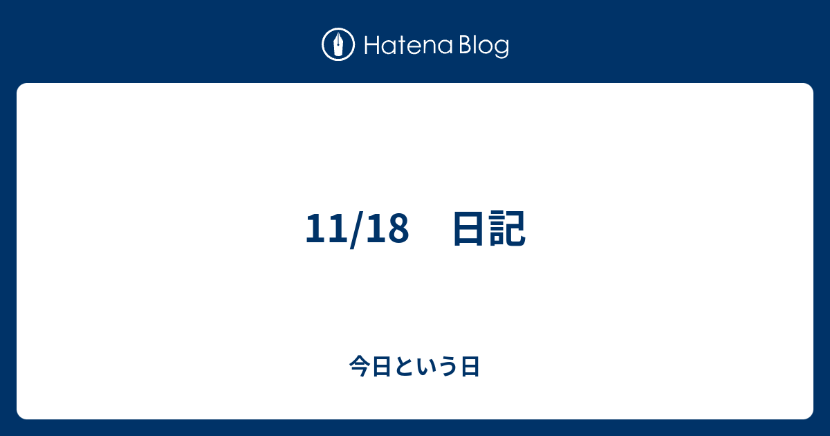 11 18 日記 今日という日