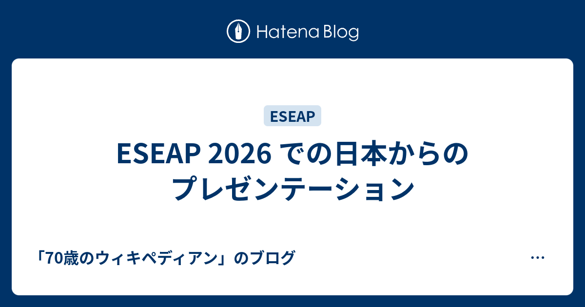 ESEAP 2026 での日本からのプレゼンテーション - 「70歳のウィキペディアン」のブログ The Blog of 