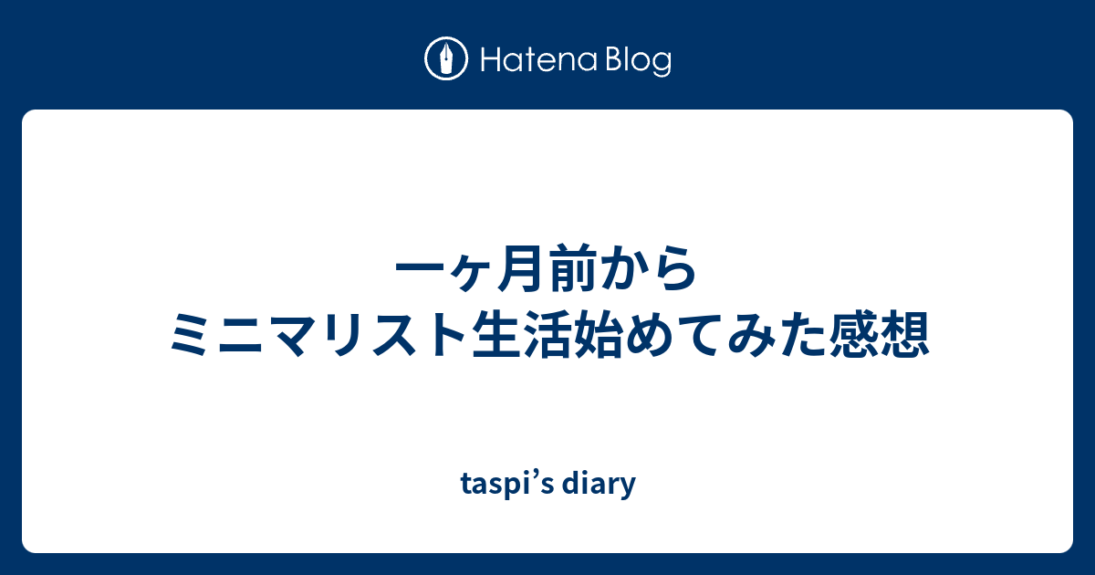 一ヶ月前からミニマリスト生活始めてみた感想 - taspi’s diary