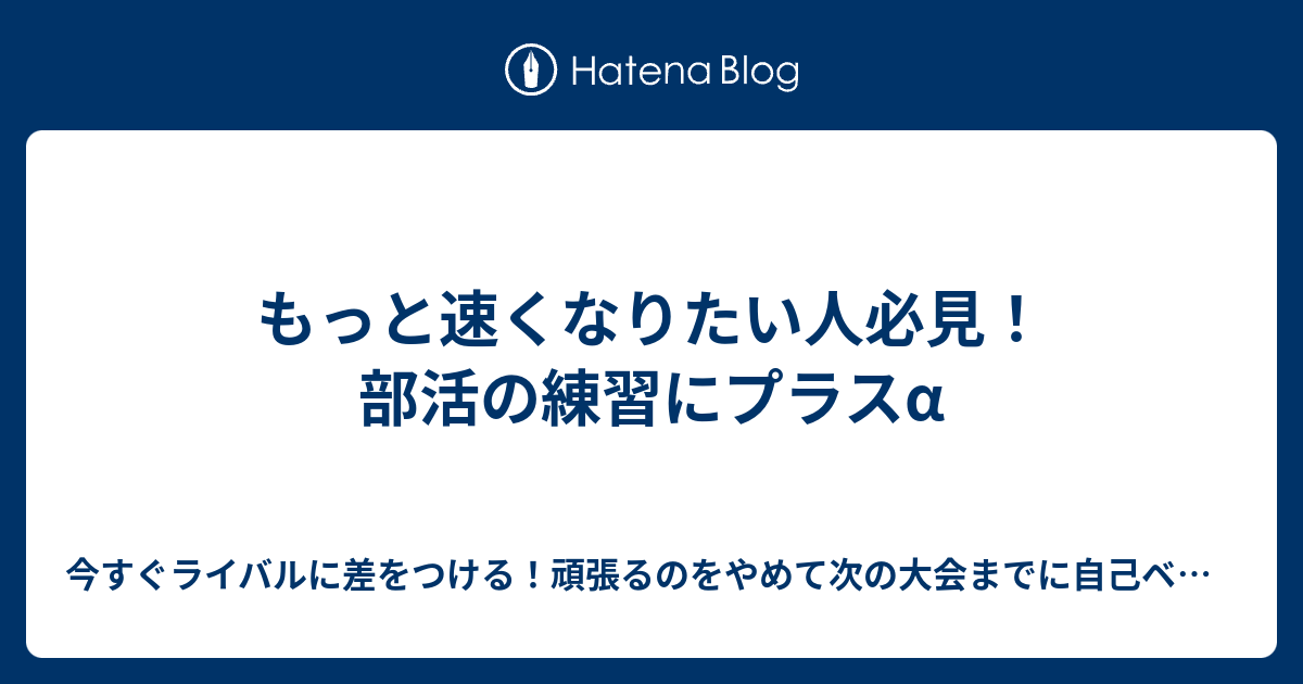 もっと速くなりたい人必見！部活の練習にプラスα 今すぐライバルに差をつける！頑張るのをやめて次の大会までに自己ベストを更新する方法