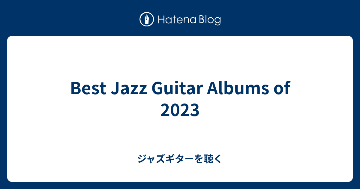 Best Jazz Guitar Albums of 2023 ジャズギターを聴く