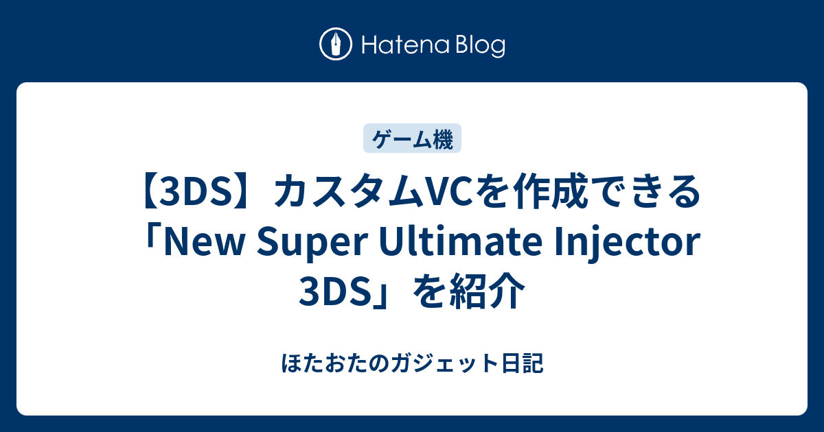 【3DS】カスタムVCを作成できる「New Super Ultimate Injector 3DS」を紹介 ほたおたのガジェット日記