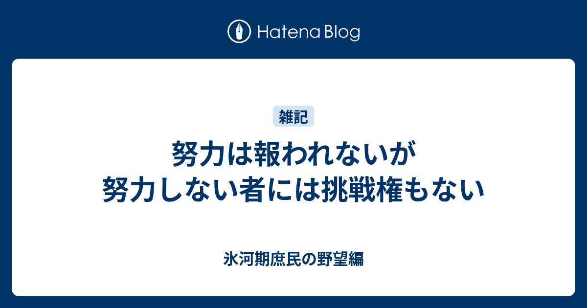 努力は報われないが 努力しない者には挑戦権もない - 氷河期庶民の野望編