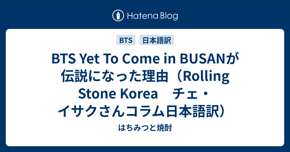 BTS Yet To Come in BUSANが伝説になった理由（Rolling Stone Korea チェ・イサクさんコラム日本語訳） -  はちみつと焼酎