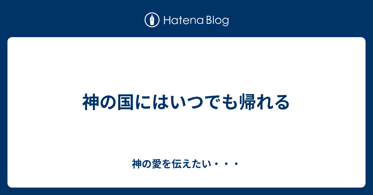神の国にはいつでも帰れる - 神の愛を伝えたい・・・