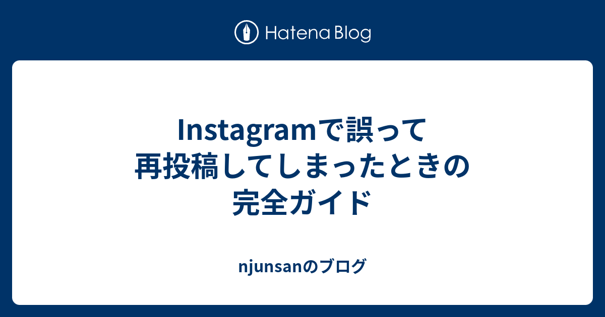 Instagramで誤って再投稿してしまったときの完全ガイド - njunsanのブログ