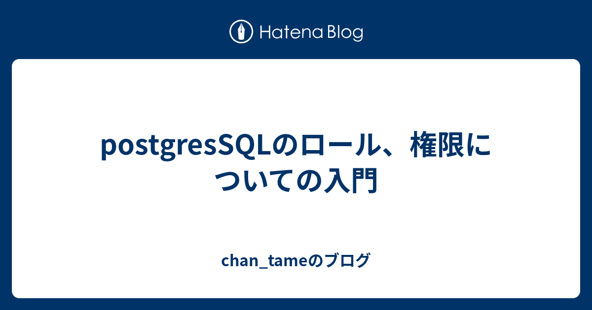 postgresSQLのロール、権限についての入門 - chan_tameのブログ