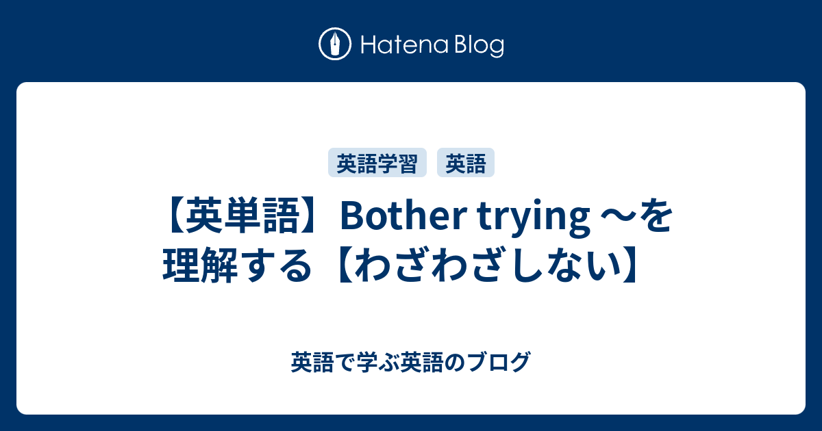 【英単語】Bother trying ～を理解する【わざわざしない】 英語で学ぶ英語のブログ