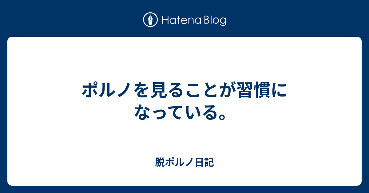 ポルノを見ることが習慣になっている。 - 脱ポルノ日記