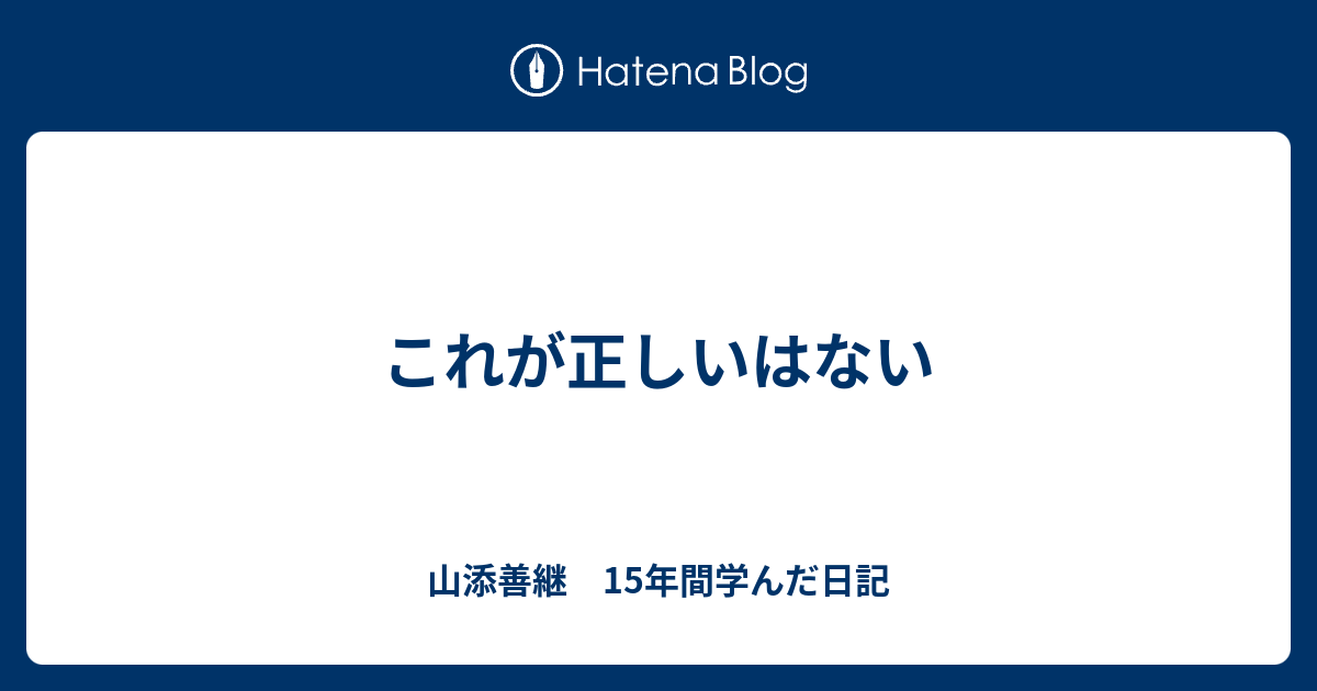 これが正しいはない - 山添善継　15年間学んだ日記