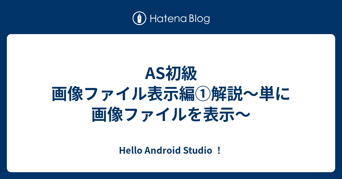 AS初級 画像ファイル表示編①解説～単に画像ファイルを表示～ Hello Android Studio