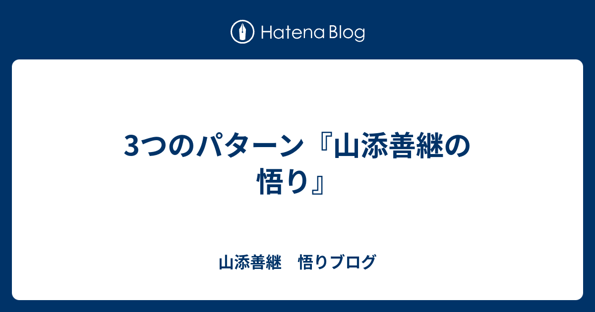 3つのパターン『山添善継の悟り』 - 山添善継　悟りブログ