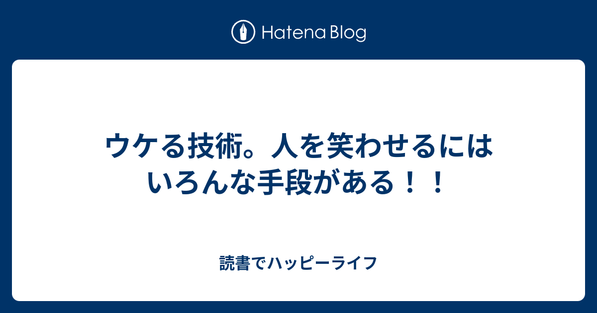 ウケる技術。人を笑わせるにはいろんな手段がある！！ - 読書でハッピーライフ