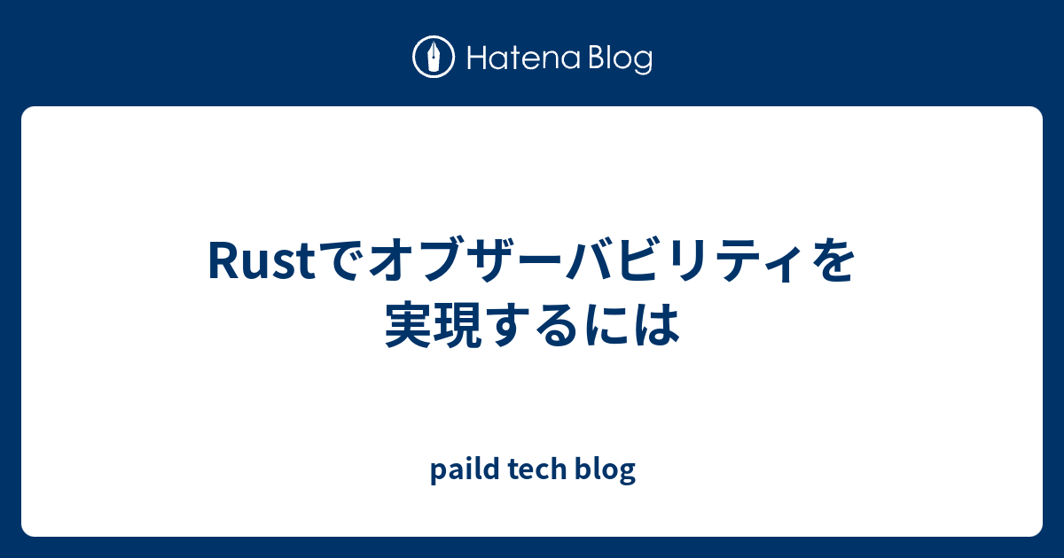 Rustでオブザーバビリティを実現するには - paild tech blog