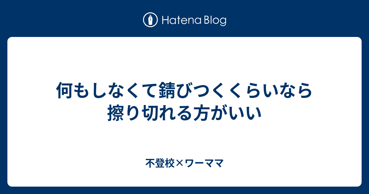 何もしなくて錆びつくくらいなら擦り切れる方がいい - 不登校×ワーママ