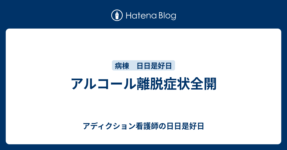 アルコール離脱症状全開 - アディクション看護師の日日是好日