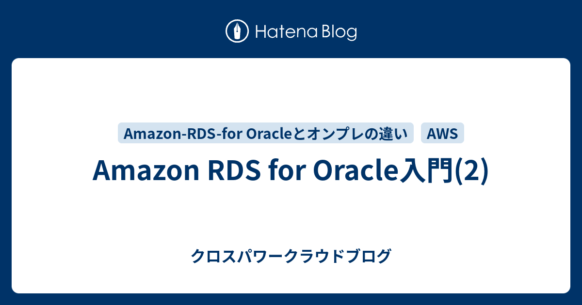 Amazon RDS for Oracle入門(2) | システム・アプリ開発 - クロスパワークラウドブログ