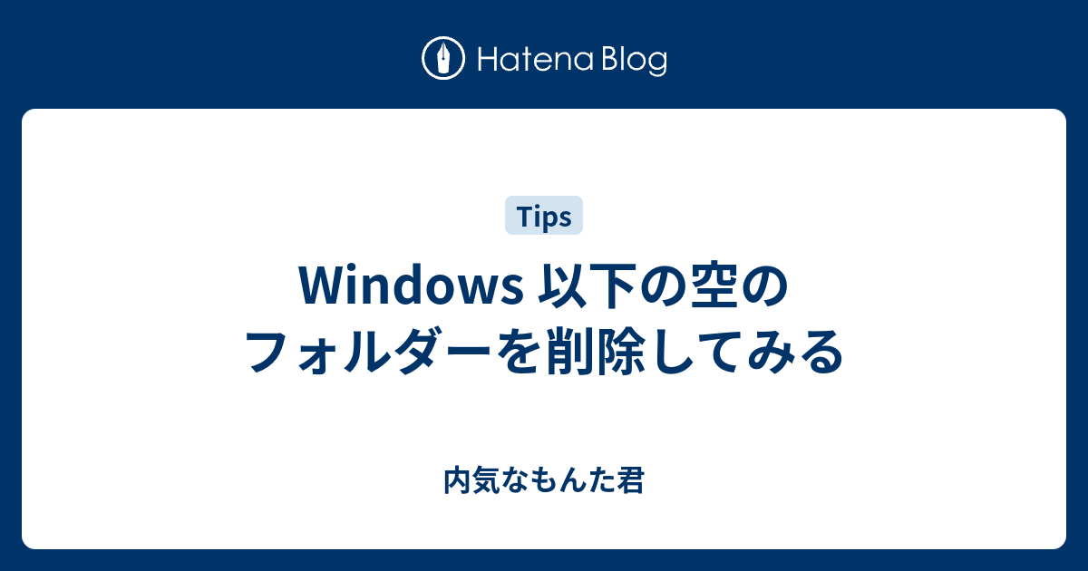 Windows 以下の空のフォルダーを削除してみる - 内気なもんた君