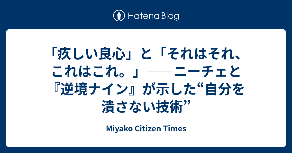 「疚しい良心」と「それはそれ、これはこれ。」――ニーチェと『逆境ナイン』が示した“自分を潰さない技術” - Miyako Citizen Times