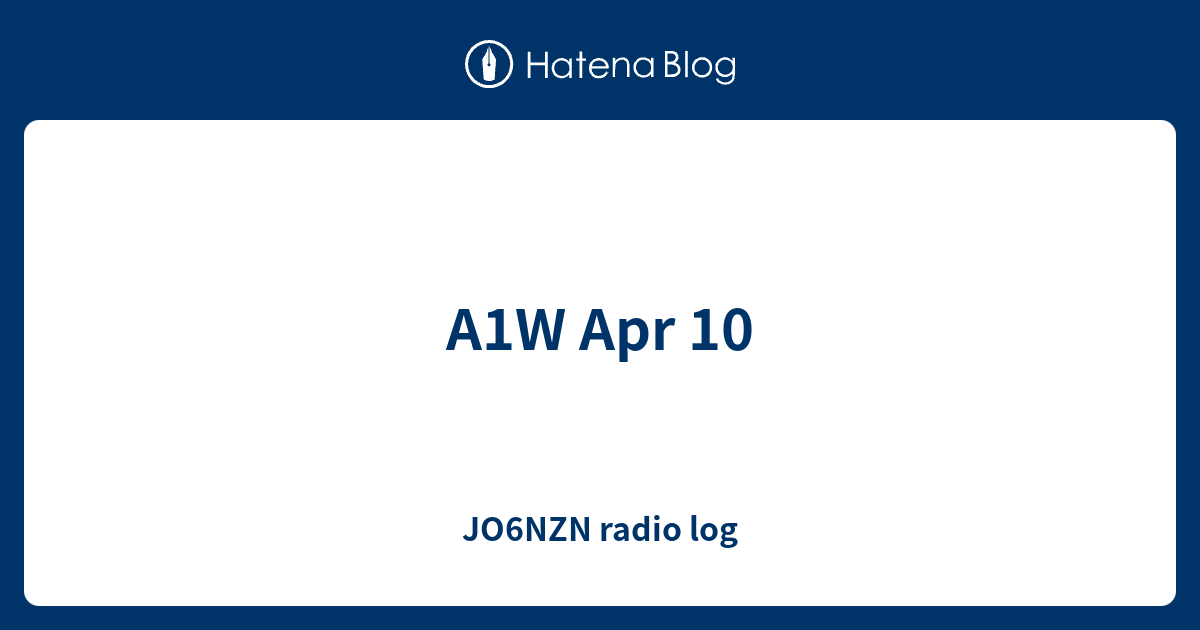 A1W Apr 10 - JO6NZN radio log