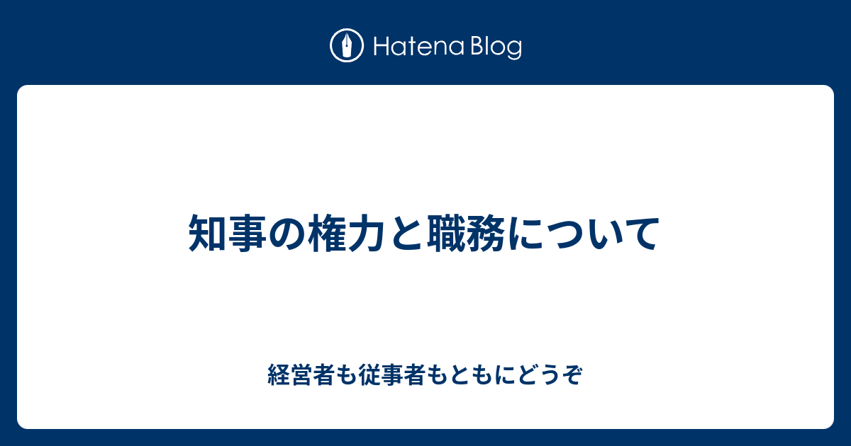 知事の権力と職務について - 経営者も従事者もともにどうぞ