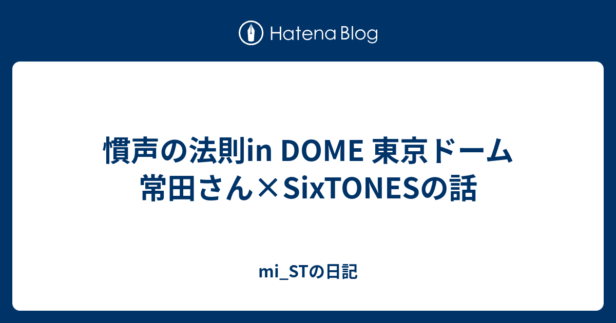 慣声の法則in DOME 東京ドーム 常田さん×SixTONESの話 - mi_STの日記