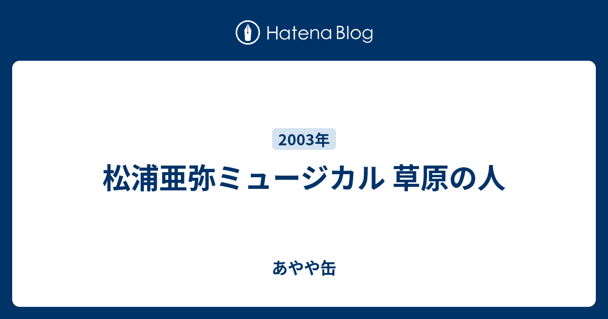 松浦亜弥ミュージカル 草原の人 - あやや缶