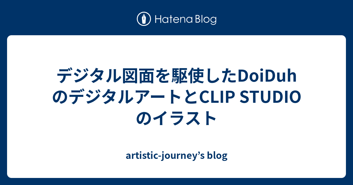 デジタル図面を駆使したDoiDuhのデジタルアートとCLIP STUDIOのイラスト - artistic-journey’s blog