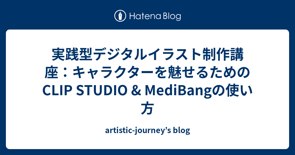 実践型デジタルイラスト制作講座：キャラクターを魅せるためのCLIP STUDIO & MediBangの使い方 artisticjourney’s blog