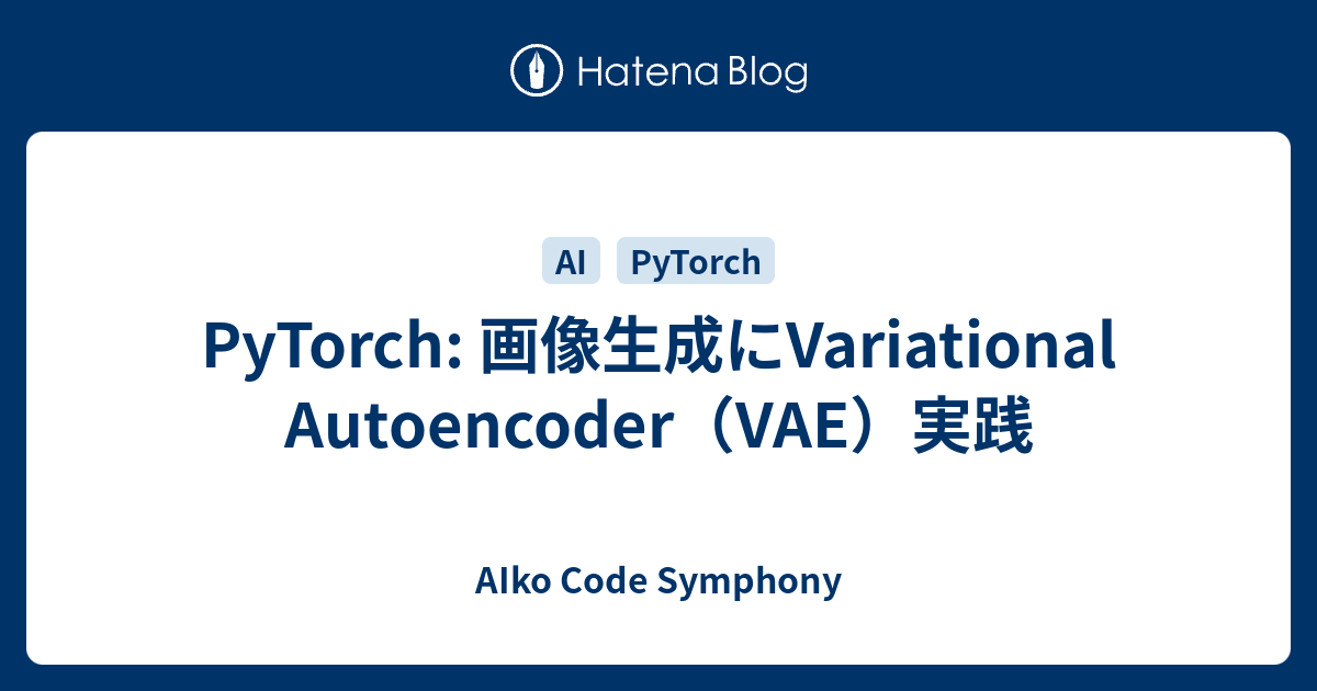 PyTorch: 画像生成にVariational Autoencoder（VAE）実践 - AIko Code Symphony image.