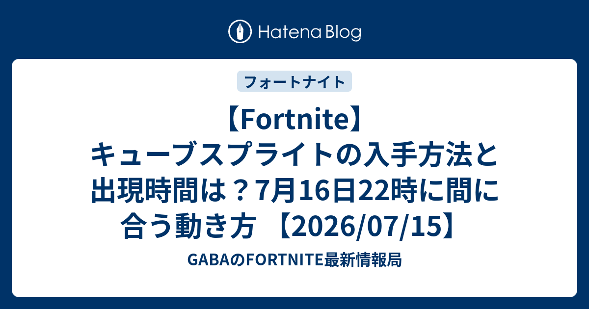 【Fortnite】キューブスプライトの入手方法と出現時間は？7月16日22時に間に合う動き方 【2026/07/15】
