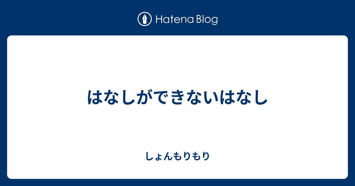 はなしができないはなし - しょんもりもり