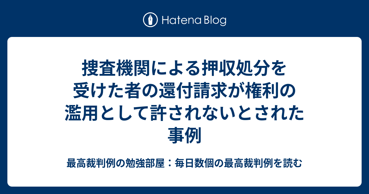 捜査機関による押収処分を受けた者の還付請求が権利の濫用として許されないとされた事例 - 最高裁判例の勉強部屋：毎日数個の最高裁判例を読む