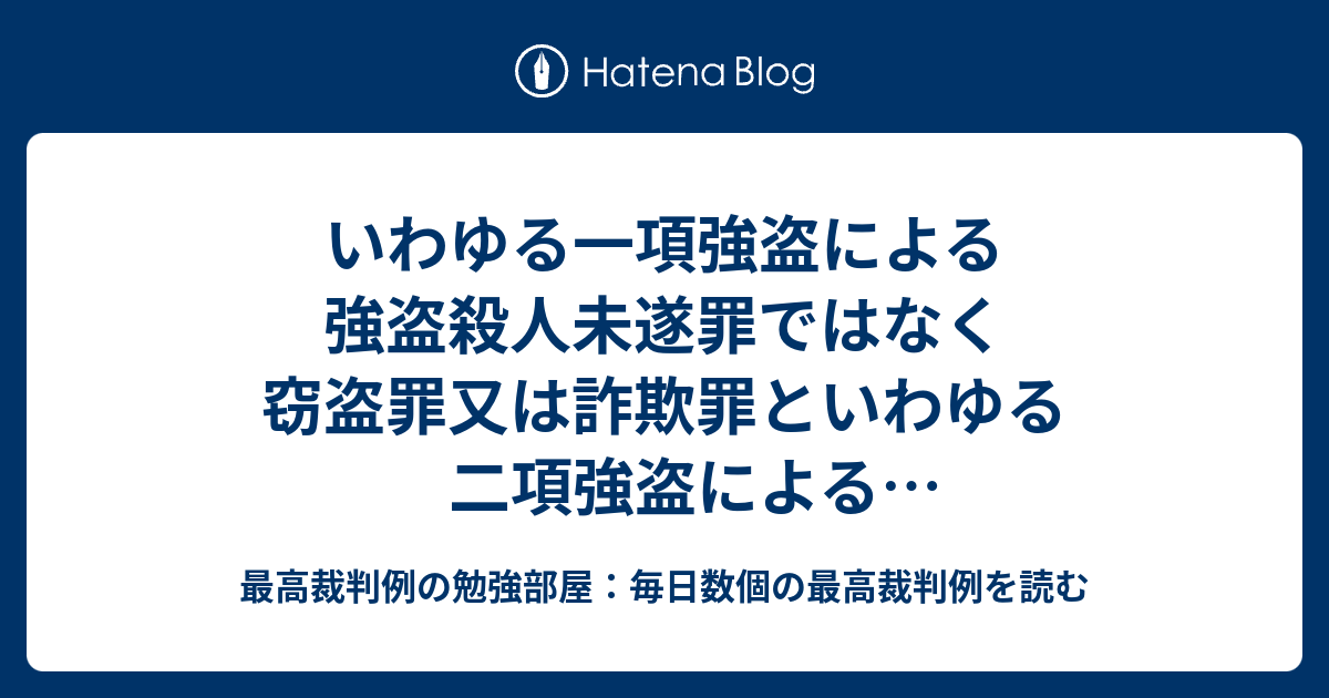 いわゆる一項強盗による強盗殺人未遂罪ではなく窃盗罪又は詐欺罪といわゆる二項強盗による強盗殺人未遂罪との包括一罪になるとされた事例 - 最高裁判 ...