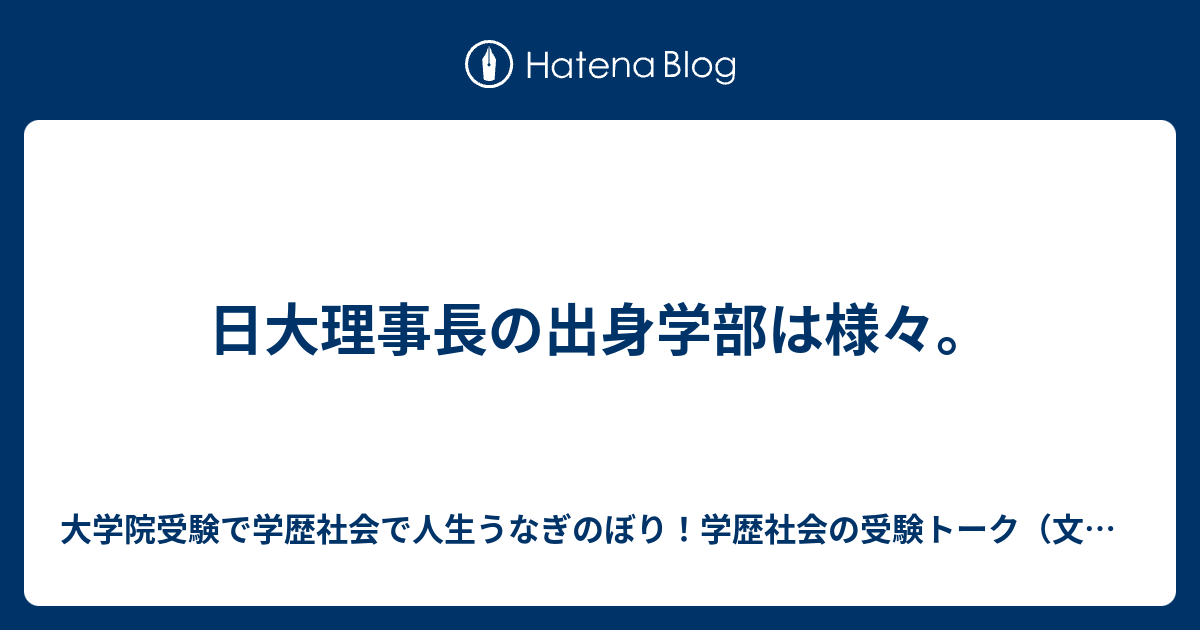 日大理事長の出身学部は様々。 - 大学院受験で学歴社会で人生うなぎのぼり！学歴社会の受験トーク（文理融合、文系、理系、アート系、体育・スポーツ ...