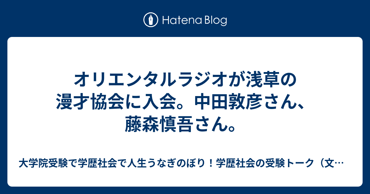 オリエンタルラジオが浅草の漫才協会に入会。中田敦彦さん、藤森慎吾さん。 - 大学院受験で学歴社会で人生うなぎのぼり！学歴社会の受験トーク（文理 ...