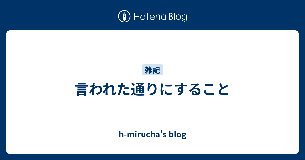 言われた通りにすること - h-mirucha’s blog