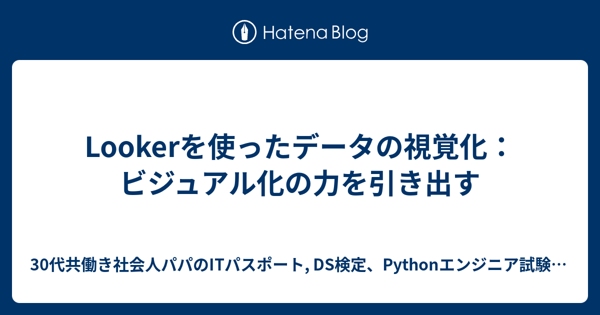 Lookerを使ったデータの視覚化：ビジュアル化の力を引き出す - 30代共働き社会人パパのITパスポート, DS検定、Pythonエンジニア ...