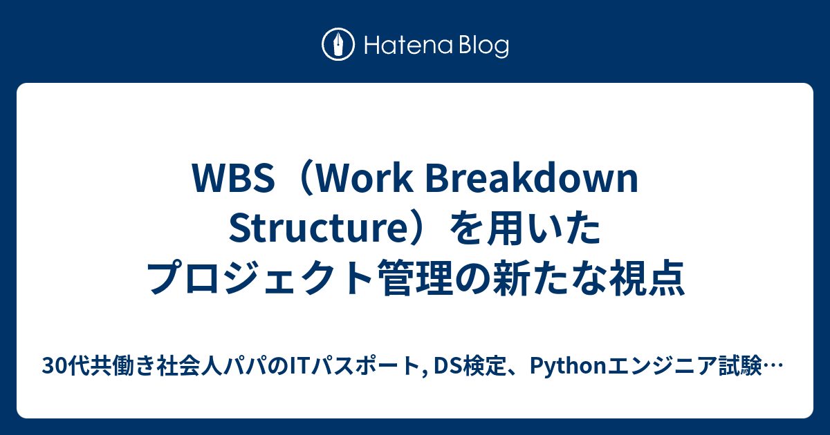 WBS（Work Breakdown Structure）を用いたプロジェクト管理の新たな視点 - 30代共働き社会人パパのITパスポート ...