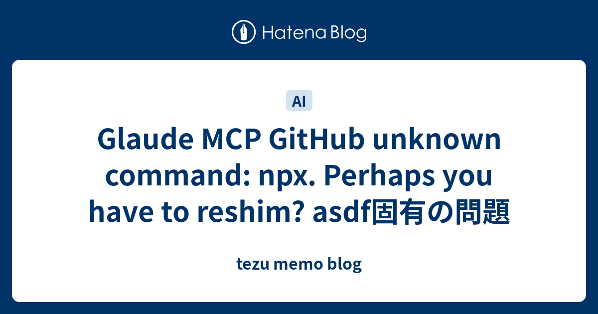 Glaude MCP GitHub unknown command: npx. Perhaps you have to reshim ...