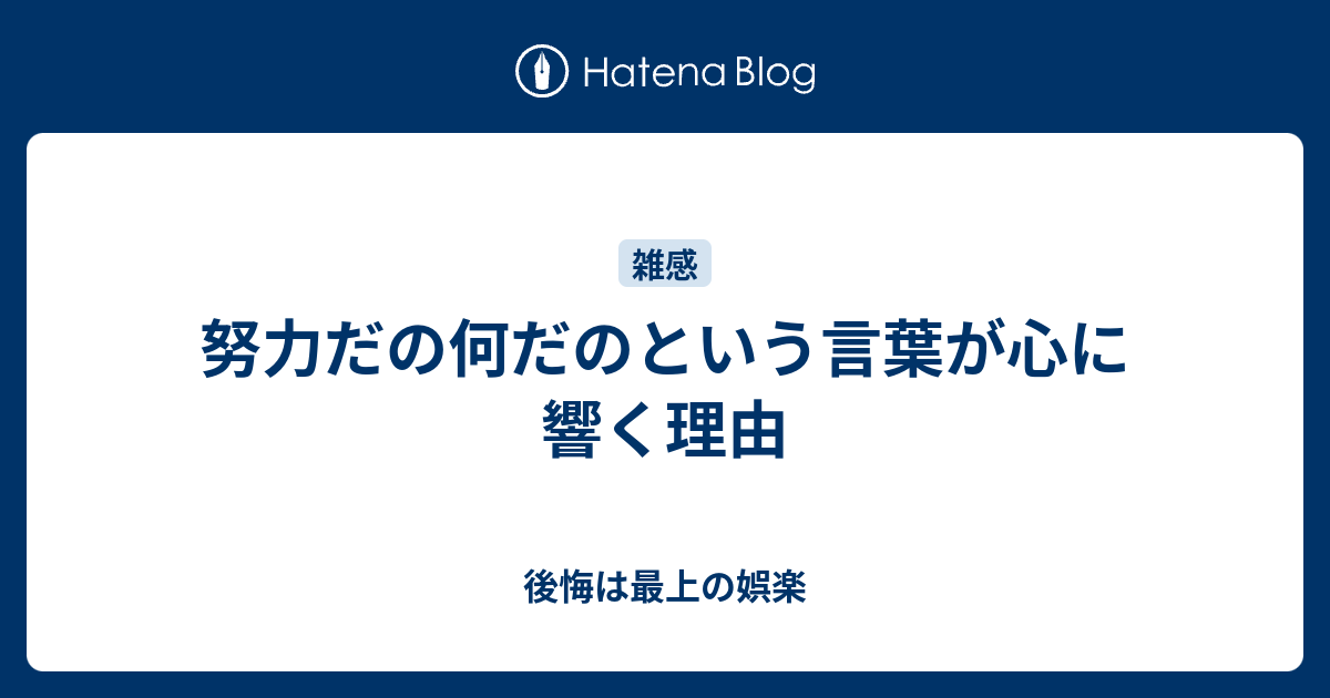 努力だの何だのという言葉が心に響く理由 後悔は最上の娯楽