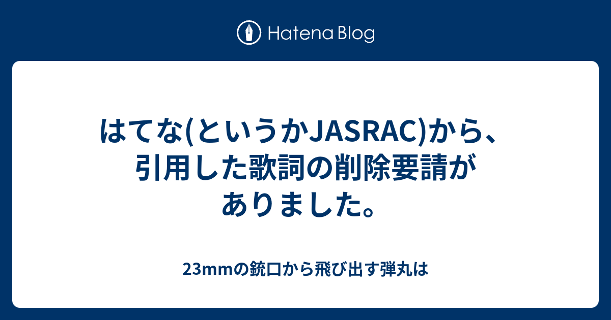 はてな というかjasrac から 引用した歌詞の削除要請がありました 23mmの銃口から飛び出す弾丸は