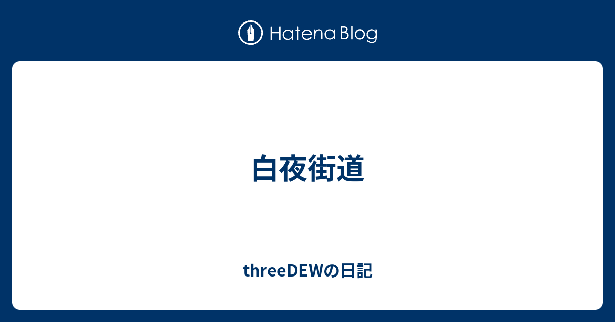 白夜街道 Threedewの日記