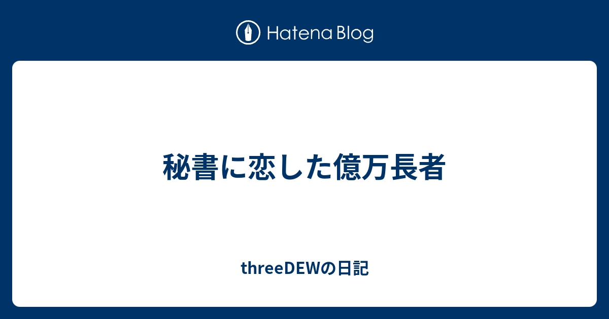 秘書に恋した億万長者 Threedewの日記